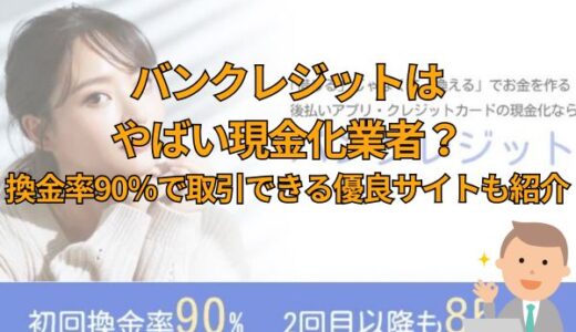 バンクレジットはやばい現金化業者？換金率90％で取引できる優良サイトも紹介