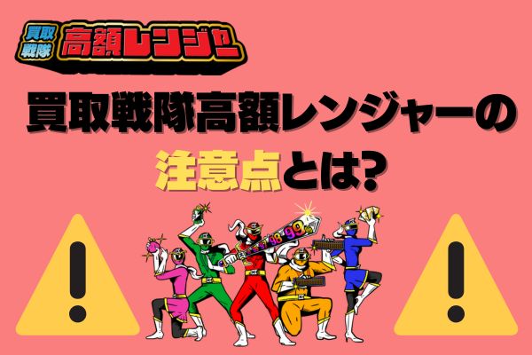 買取戦隊高額レンジャーの注意点とは？