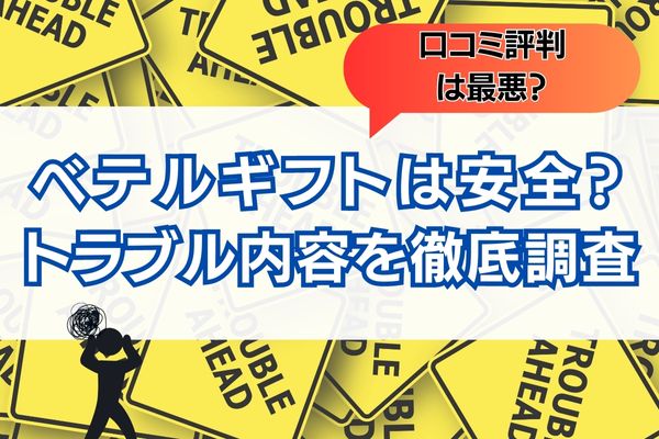 ベテルギフトは安全？口コミ評判からみえるトラブルの全貌を調査