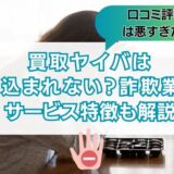 買取ヤイバは振り込まれない詐欺業者？口コミ評判は悪い？サービス特徴も解説