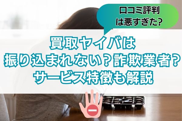 買取ヤイバは振り込まれない詐欺業者？口コミ評判は悪い？サービス特徴も解説