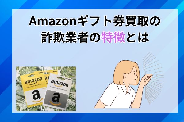 Amazonギフト券買取の詐欺業者の特徴は？