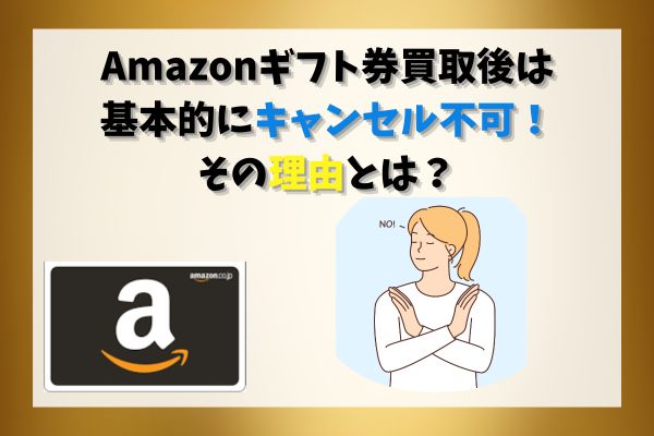 Amazonギフト券買取後は基本的にキャンセル不可！その理由とは？