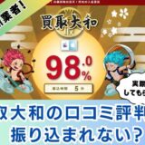 買取大和の口コミ評判は？振り込まれない？実際に買取してもらって検証！