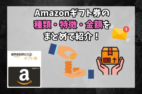 Amazonギフト券の種類・特徴・金額をまとめて紹介！