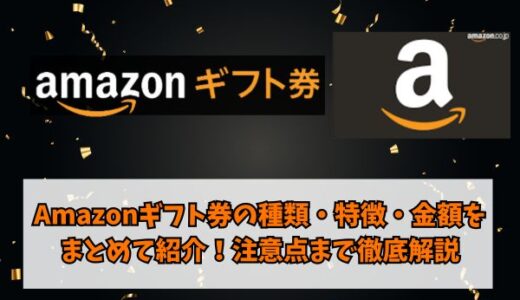 Amazonギフト券の種類・特徴・金額をまとめて紹介！注意点まで徹底解説