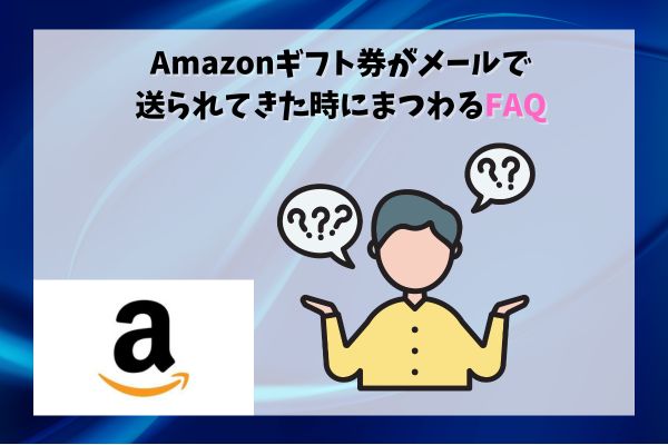 Amazonギフト券がメールで送られてきた時にまつわるFAQ