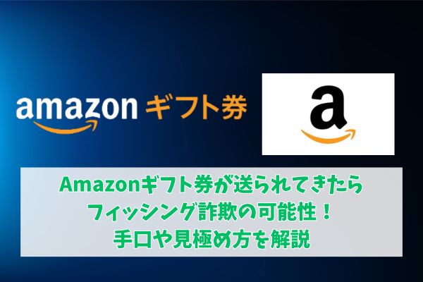 Amazonギフト券が送られてきたらフィッシング詐欺の可能性！手口や見極め方を解説