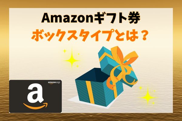 Amazonギフト券ボックスタイプとは？