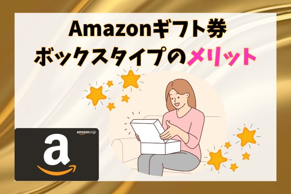 Amazonギフト券ボックスタイプのメリット