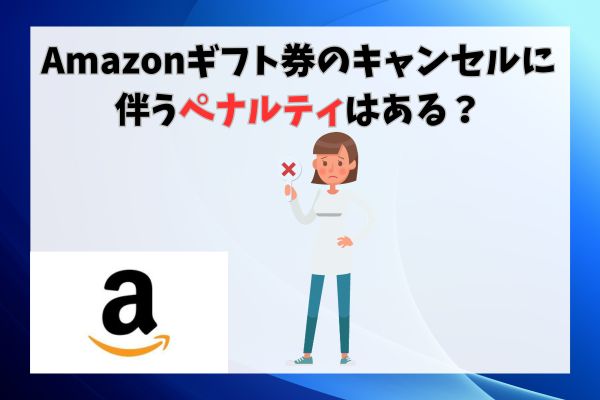 Amazonギフト券のキャンセルに伴うペナルティはある？