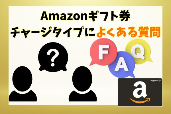 Amazonギフト券チャージタイプによくある質問