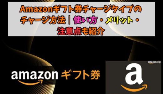 Amazonギフト券チャージタイプのチャージ方法5選｜使い方・メリット・注意点も紹介