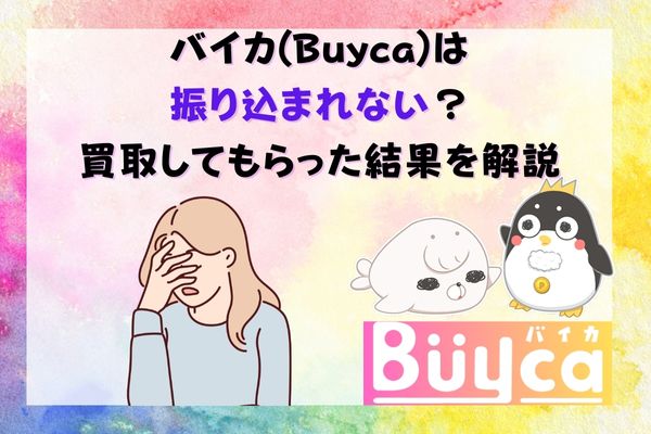 バイカ(Buyca)は振り込まれない？買取してもらった結果を解説