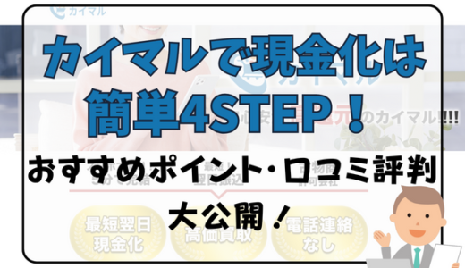 カイマルで現金化は簡単4STEP！おすすめポイント・口コミ評判大公開！