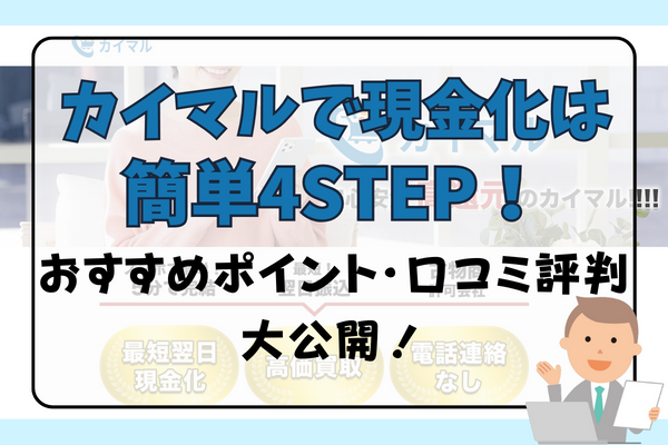 カイマルで現金化は簡単4STEP！おすすめポイントや口コミ評判大公開！