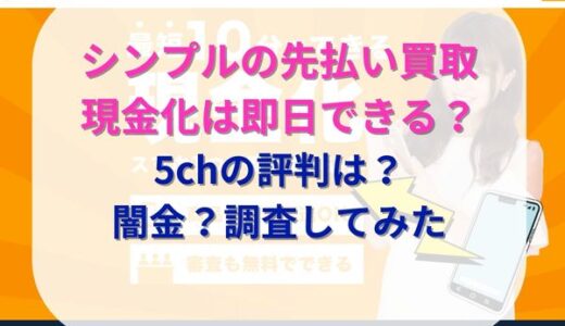 シンプルで先払い買取現金化をやってみた！5chから系列や飛ばし情報も調査