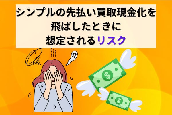 シンプルの先払い買取現金化を飛ばしたときに想定されるリスク