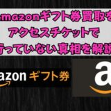 Amazonギフト券買取をアクセスチケットで行っていない真相を解説