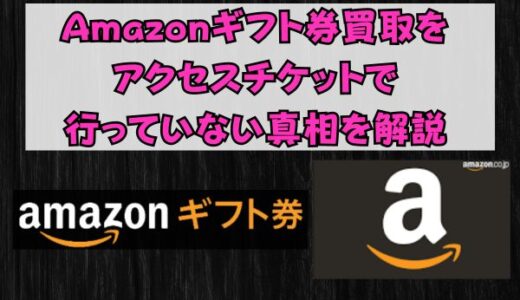 Amazonギフト券買取をアクセスチケットで行っていない真相を解説