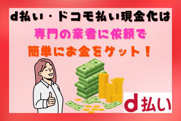 d払い・ドコモ払い現金化は専門の業者に依頼で簡単にお金をゲット！