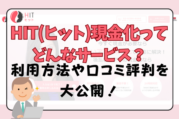 HIT(ヒット)現金化ってどんなサービス？利用方法や口コミ評判を大公開！