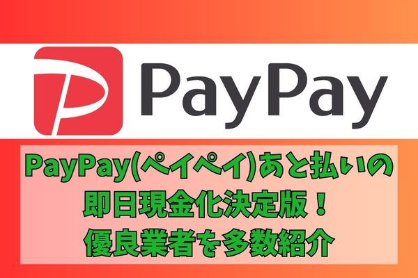 PayPay後払いの即日現金化方法！優良業者3社も厳選紹介！