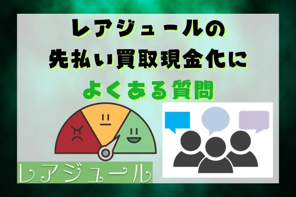 レアジュールの先払い買取現金化によくある質問