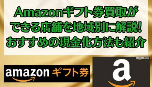 Amazonギフト券買取ができる店舗を地域別に解説！おすすめの現金化方法も紹介