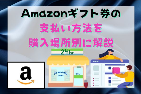 Amazonギフト券の支払い方法を購入場所別に解説