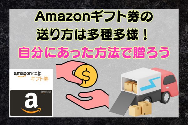 Amazonギフト券の送り方は多種多様！自分にあった方法で贈ろう