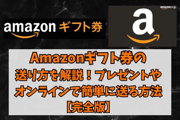 Amazonギフト券の送り方を解説！プレゼントやオンラインで簡単に送る方法【完全版】