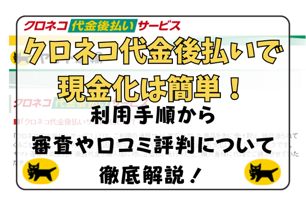 クロネコ代金後払いで現金化は簡単！利用手順から審査や口コミ評判について徹底解説！