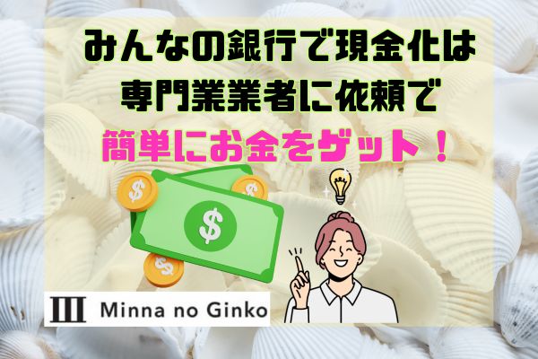 みんなの銀行で現金化は専門業業者に依頼で簡単にお金をゲット！
