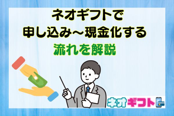 ネオギフトで申し込み～現金化する流れを解説