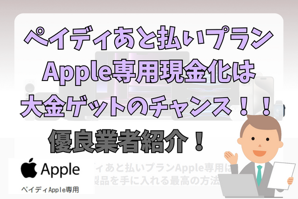 ペイディあと払いプランApple専用現金化は大金ゲットのチャンス！優良業者紹介！