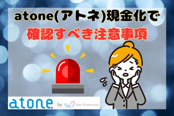 atone(アトネ)現金化で確認すべき注意事項