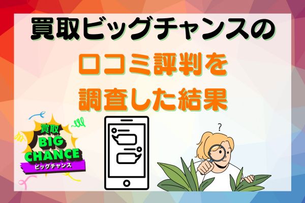 買取ビッグチャンスの口コミ評判を調査した結果