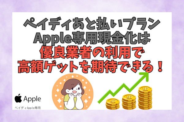 ペイディあと払いプランApple専用現金化は優良業者の利用で高額ゲットを期待できる！