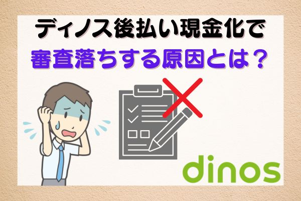 ディノス後払い現金化で審査落ちする原因とは？