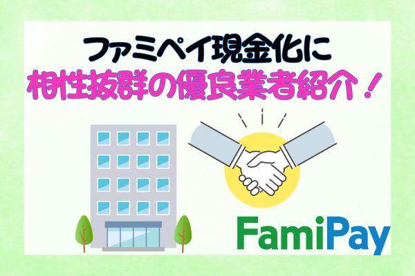 ファミペイ現金化に相性抜群の優良業者紹介！