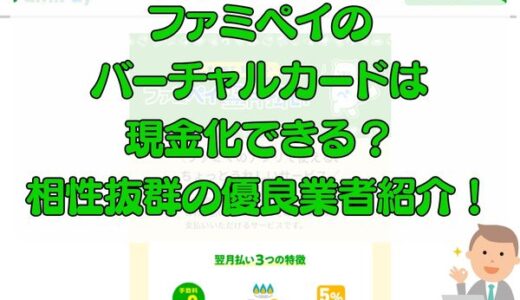 ファミペイのバーチャルカードは現金化できる？相性抜群の優良業者紹介！