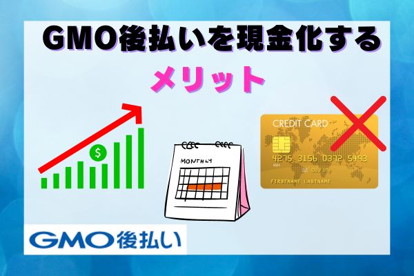 GMO後払いを現金化するメリット