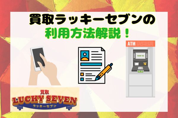 買取ラッキーセブンの利用方法解説！