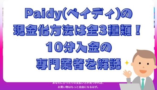 Paidy(ペイディ)の現金化方法は全3種類！10分入金の専門業者を解説