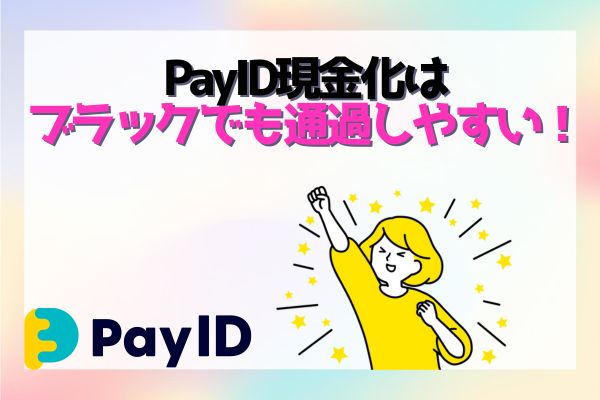 PayID現金化はブラックでも通過しやすい！