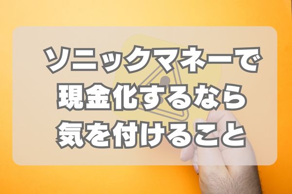 ソニックマネーで現金化するなら気を付けること