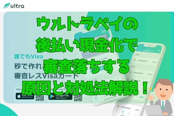 ウルトラペイの後払い現金化で審査落ちする原因と対処法解説！