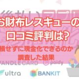 お財布レスキューの口コミ評判は？損せずに現金化できるのか調査した結果