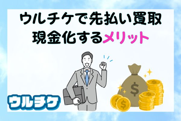 ウルチケで先払い買取現金化するメリット